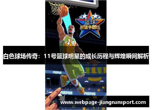白色球场传奇:11号篮球明星的成长历程与辉煌瞬间解析