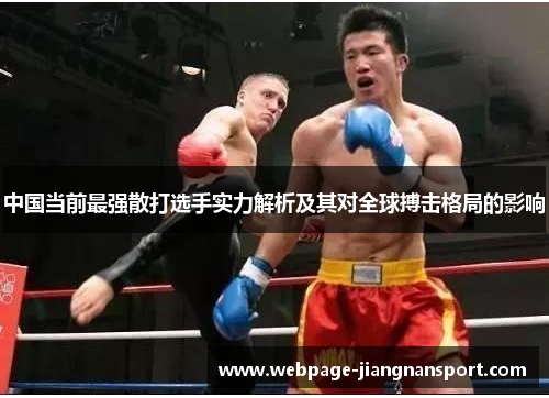 中国当前最强散打选手实力解析及其对全球搏击格局的影响