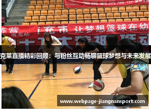 克莱直播精彩回顾：与粉丝互动畅聊篮球梦想与未来发展