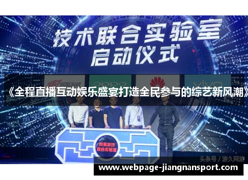 《全程直播互动娱乐盛宴打造全民参与的综艺新风潮》